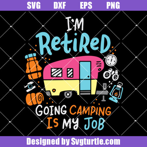 Im Retired Going Camping Is My Job Svg