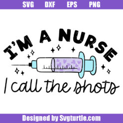 I'm A Nurse I Call The Shots Svg, Nurse Life Svg, Syringe Svg
