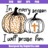 In Every Season I Will Praise Him Svg, Christian Thanksgiving Svg