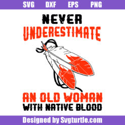 Never Underestimate An Old Woman With Native Blood Svg