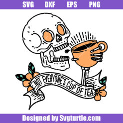 Not Everyone’s Cup Of Tea Svg, Funny Skeleton Svg, Halloween Svg