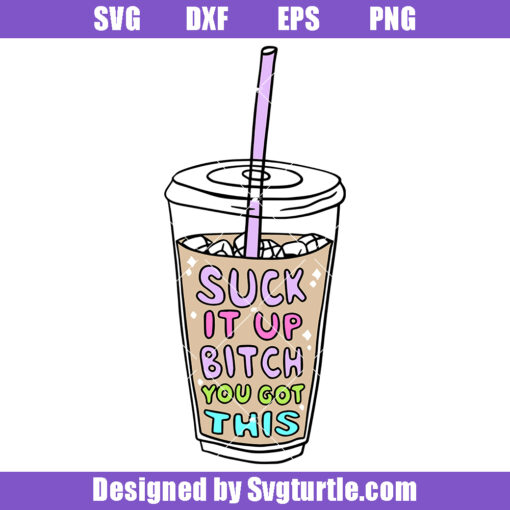 Suck It Up Bitch You Got This Svg, Iced Coffee Anxiety Svg
