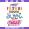 The Future Depends On What You Do To Day Svg