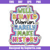 Well Behaved Women Rarely Make History Svg, Inspirational Svg