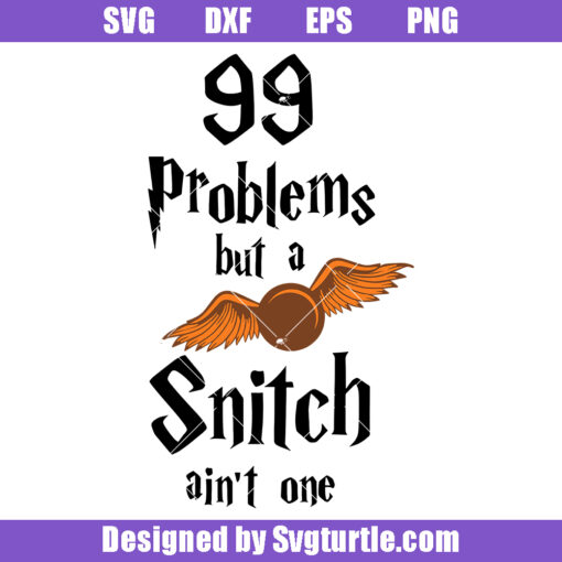 99 Problems But A Snitch Ain't One Svg