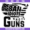 Ban Idiots Not Guns Svg