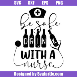 Be Safe Drink With A Nurse Svg, Nurse Quote Svg, Medical Svg