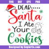 Dear Santa I Ate Your Cookies Svg