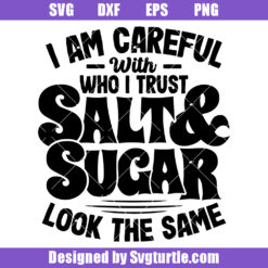 I Am Careful With Who I Trust Salt & Sugar Look The Same Svg