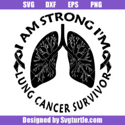 I Am Strong I'm Lung Cancer survivor Svg, Lung Cancer Support Svg