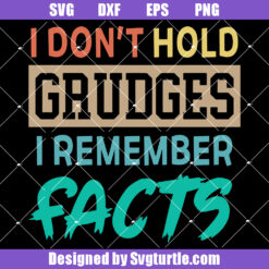 I Don't Hold Grudges I Remember Facts Svg, Funny Grudges Svg