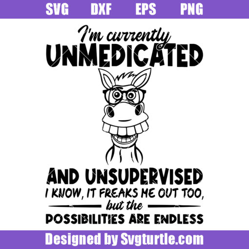 I'm Currently Unmedicated And Unsupervised Svg