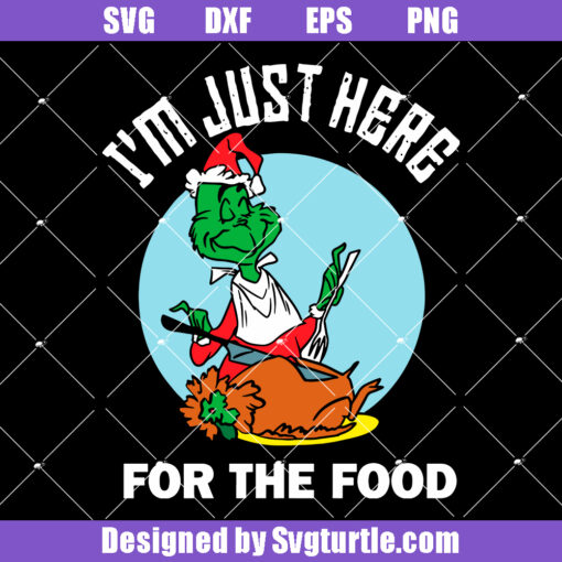 I’m Just Here For The Food Svg,christmas Grinch Svg, Grinchmas Svg