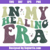 In My Healing Era Svg, Healing Girl Svg, Mental Health Svg