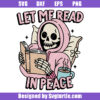 Let Me Read In Peace Svg, Bookish Skeleton Svg, Bookish Halloween Svg