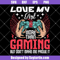 Love My Girl More than Gaming But Don't Make Me Prove It Svg