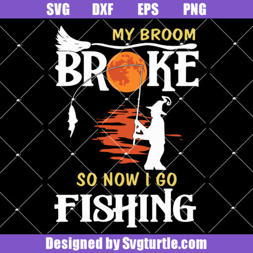 My Broom Broke So Now I Go Fishing Svg