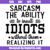 Sarcasm The Ability To Insult Idiots Without Them Realizing It Svg