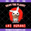 Save The Planet Eat Humans Svg, Protect Animal Svg, Bad Rabbit Svg