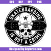 Skateboarding is not a Crime Svg