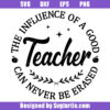 The Influence Of A Good Teacher Can Never Be Erased Svg, Best Teacher Svg
