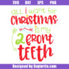 All I Want For Christmas Is My Two Front Teeth Svg