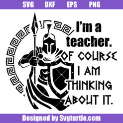 I'm A Teacher Of Course I Am Thinking About It Svg