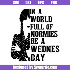 In A World Full Of Normies Be A Wednesday Svg