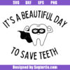 Its A Beautiful Day To Save Teeth Svg, Dentist Tooth Svg
