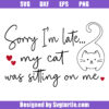 Sorry I'm Late My Cat Was Sitting On Me Svg, Funny Cat Svg