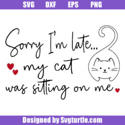 Sorry I'm Late My Cat Was Sitting On Me Svg, Funny Cat Svg