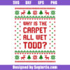 Why Is The Carpet All Wet Todd Svg