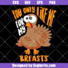 You Only Like Me For My Breasts Svg, Cute Turkey Thanksgiving Svg