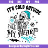 It's Cold Outside Like My Heart Svg