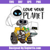 Love Your Planet Wall E Svg