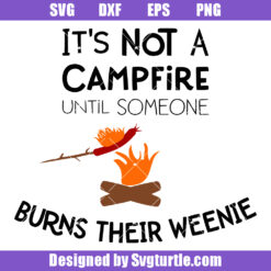 Not A Campfire Until Someone Burns Their Weenie Svg