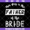 This Guy Is The Father Of The Bride Svg