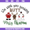 We Wish You Nothing Butt Merry Christmas Svg