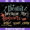 Dentist Because My Hogwarts Letter Never Came Svg