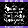 Hogwarts Wasn't Hiring So I Teach Muggles Instead Svg