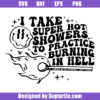 I Take Super Hot Showers To Practice Burning In Hell Svg