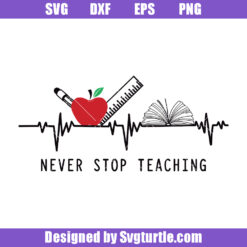Never Stop Teaching Svg, Teacher Heartbeat Svg, Teacher Svg