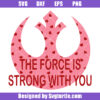 The Force Is Strong With You Svg, Rebel Alliance Valentine Day Svg
