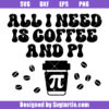 All I Need Is Coffee And Pi Svg