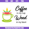Coffee In My Cup Weed In My Blunt Svg, Coffee Marijuana Svg