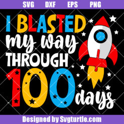 I Blasted My Way Through 100 Days Svg, 100th Day Of School Svg