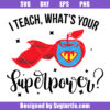 I Teach What's Your Superpower Svg, Teacher Superhero Svg