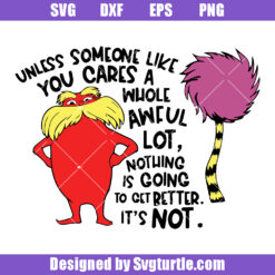 Unless Someone Like You Care A Whole Awful Lot Svg, The Lorax Svg