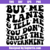 Buy Me Plants Svg, And Tell Me You Don't Trust The Government Svg