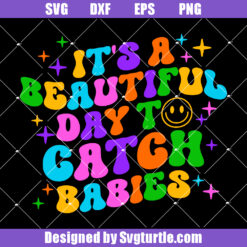 It's A Beautiful Day To Catch Babies Svg